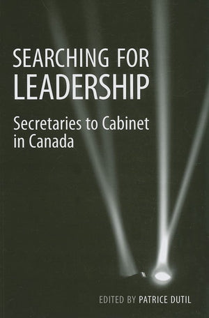 Searching For Leadership: Secretaries To Cabinet In Canada (Institute Of Public Administration Of Canada Series In Public Manage,New