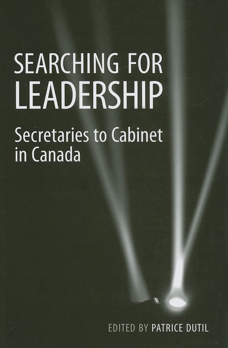 Searching For Leadership: Secretaries To Cabinet In Canada (Institute Of Public Administration Of Canada Series In Public Manage,New