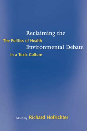 Reclaiming The Environmental Debate: The Politics Of Health In A Toxic Culture (Urban And Industrial Environments) (Urban And In,New