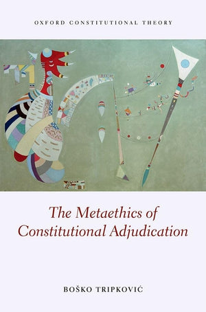 The Metaethics of Constitutional Adjudication (Oxford Constitutional Theory),Used