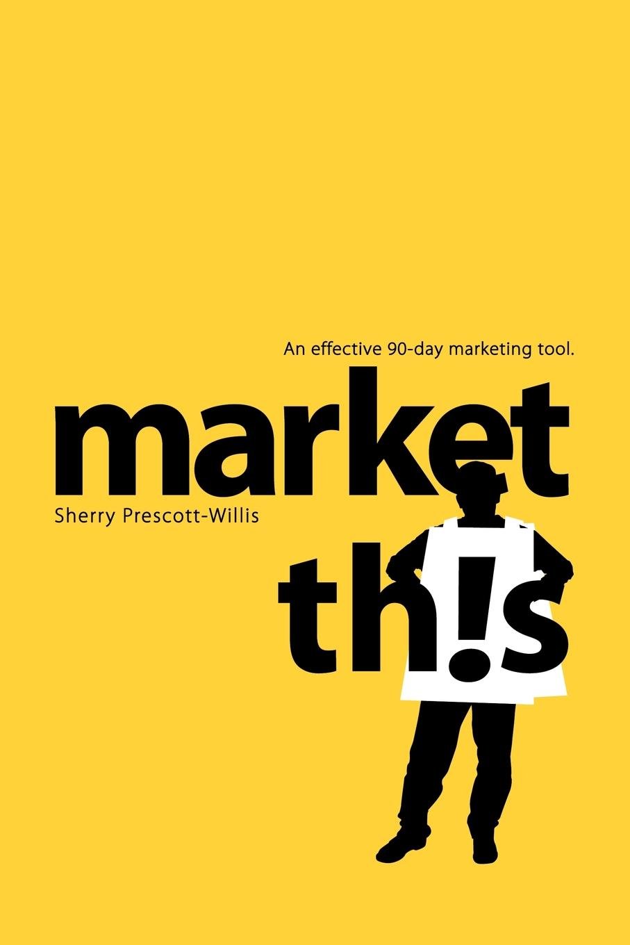 Market This!: An Effective 90Day Marketing Tool,Used