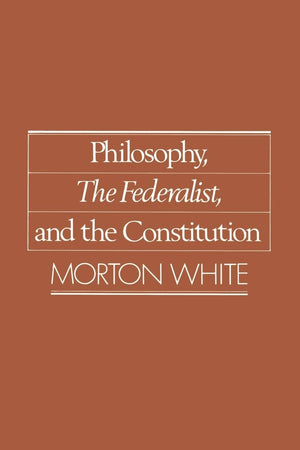 Philosophy, The Federalist, and the Constitution,New