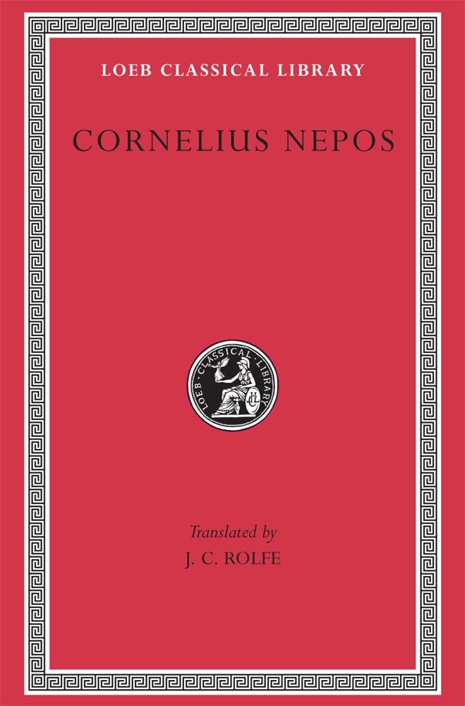 Cornelius Nepos: On Great Generals. On Historians. (Loeb Classical Library No. 467),New
