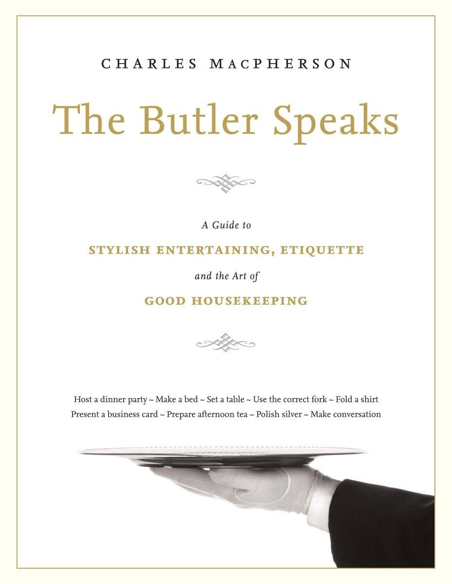 The Butler Speaks: A Return To Proper Etiquette, Stylish Entertaining, And The Art Of Good Housekeeping,New