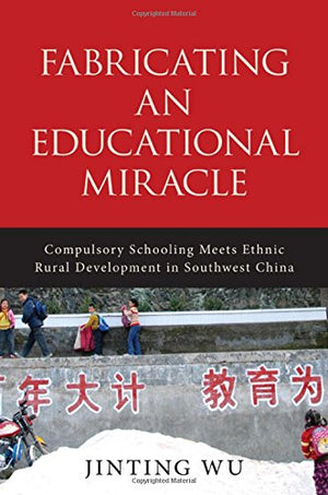 Fabricating an Educational Miracle: Compulsory Schooling Meets Ethnic Rural Development in Southwest China,Used