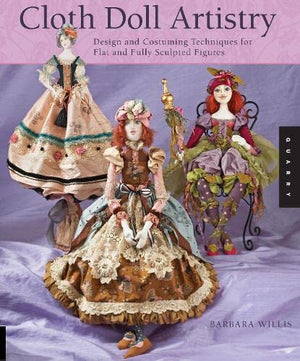 Cloth Doll Artistry: Design And Costuming Techniques For Flat And Fully Sculpted Figures