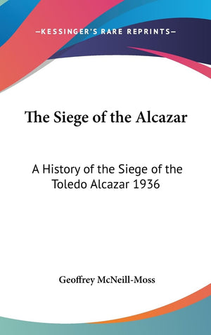 The Siege Of The Alcazar: A History Of The Siege Of The Toledo Alcazar 1936,Used