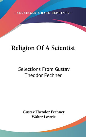 Religion Of A Scientist: Selections From Gustav Theodor Fechner,New