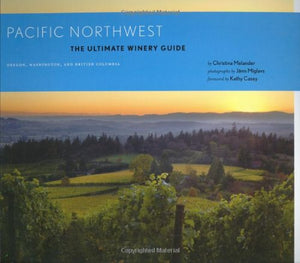 Pacific Northwest: The Ultimate Winery Guide: Oregon, Washington, And British Columbia