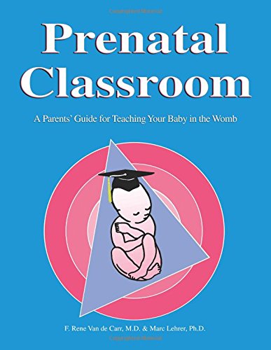 Prenatal Classroom: A Parents' Guide for Teaching Your Baby in the Womb,New