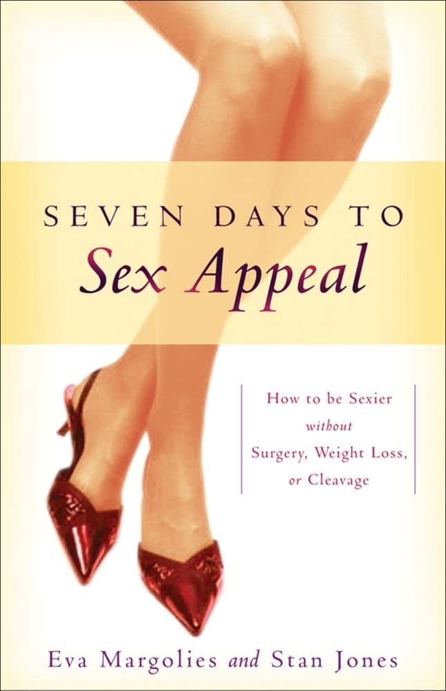 Seven Days To Sex Appeal: How To Be Sexier Without Surgery, Weight Loss, Or Cleavage