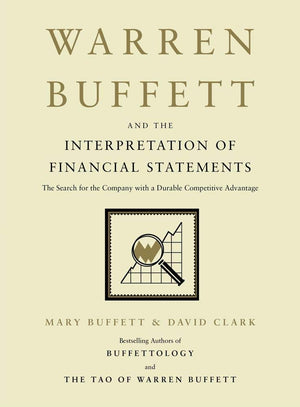 Warren Buffett and the Interpretation of Financial Statements: The Search for the Company with a Durable Competitive Advantage,New