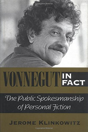 Vonnegut in Fact: The Public Spokesmanship of Personal Fiction,Used