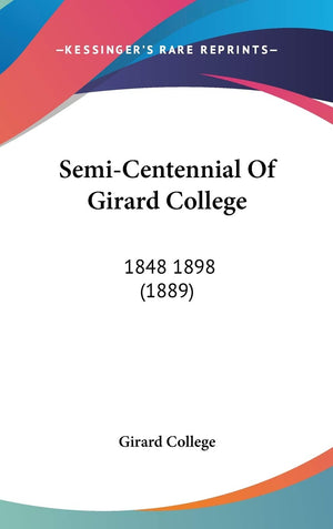 Semicentennial Of Girard College: 1848 1898 (1889),New