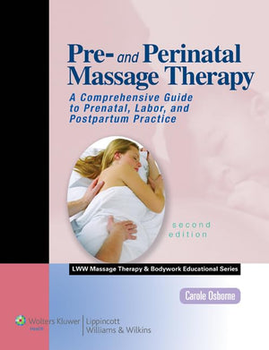Pre and Perinatal Massage Therapy: A Comprehensive Guide to Prenatal, Labor, and Postpartum Practice, 2nd Edition (LWW Massage