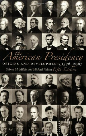 The American Presidency: Origins and Development, 17762007,Used