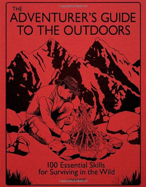 The Adventurer's Guide to the Outdoors: 100 Essential Skills for Surviving in the Wild,Used