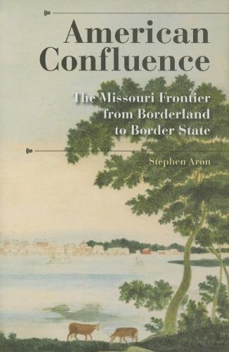 American Confluence: The Missouri Frontier from Borderland to Border State (A History of the TransAppalachian Frontier),Used