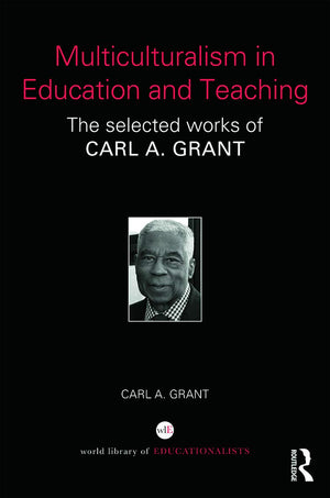 Multiculturalism in Education and Teaching: The selected works of Carl A. Grant (World Library of Educationalists),Used