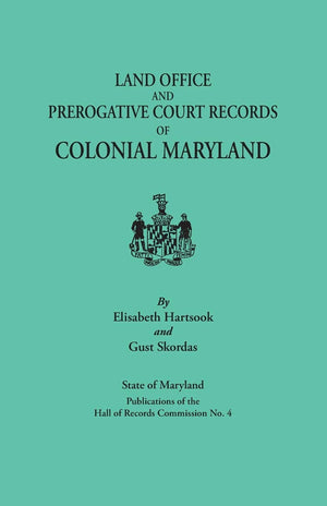 Land Office And Prerogative Court Records Of Colonial Maryland. State Of Maryland Publications Of The Hall Of Records Commission,New