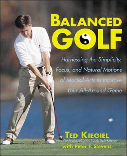 Balanced Golf: Harnessing the Simplicity, Focus, and Natural Motions of Martial Arts to Improve Your AllAround Game,Used