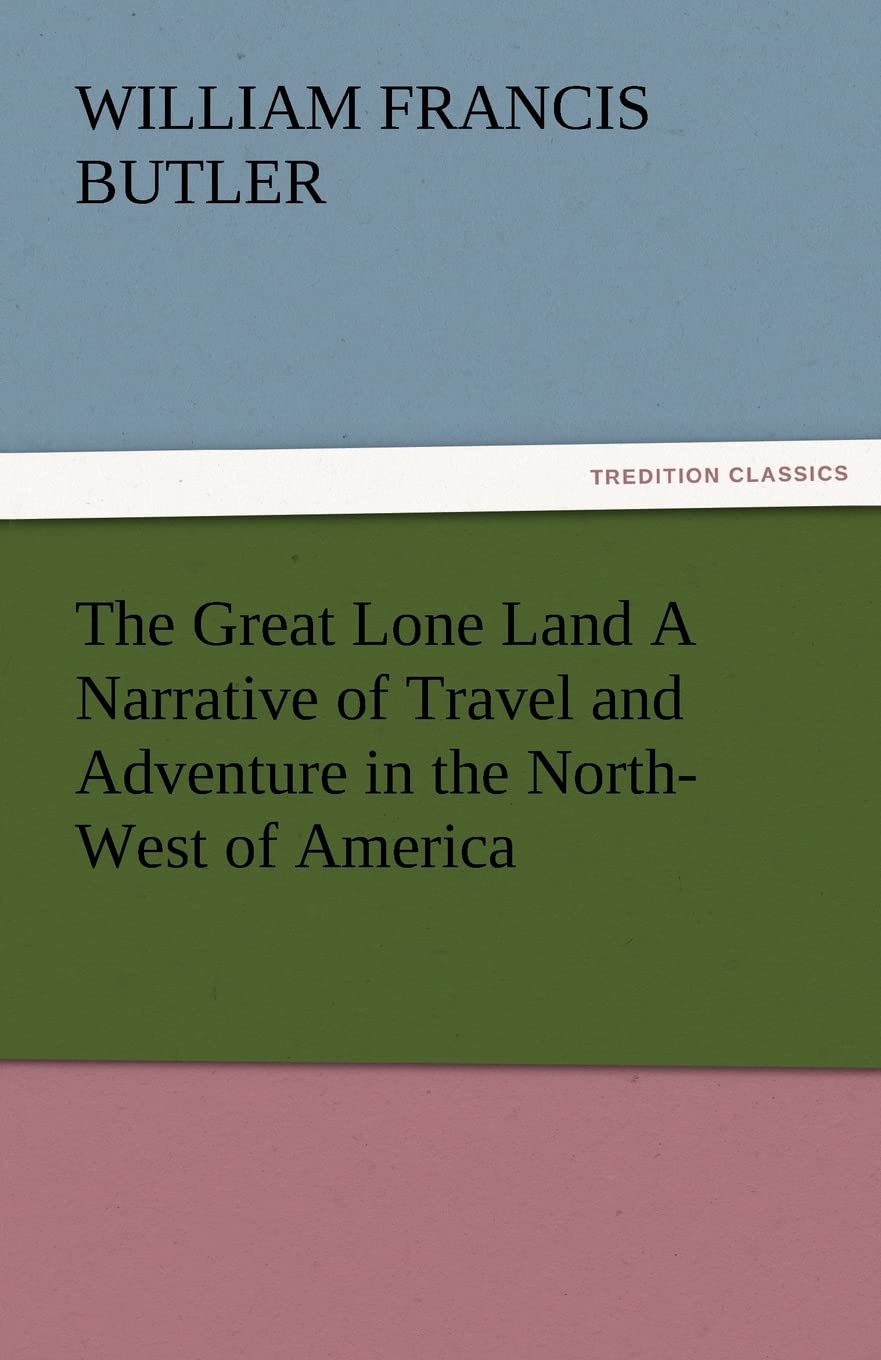 The Great Lone Land a Narrative of Travel and Adventure in the NorthWest of America,Used