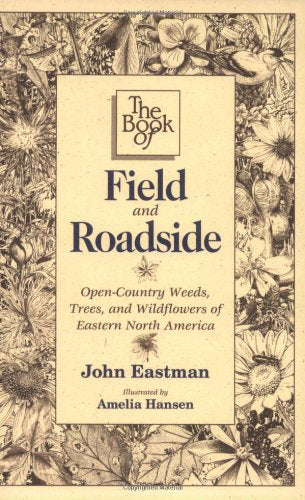 Book Of Field & Roadside: Opencountry Weeds, Trees, And Wildflowers Of Eastern North America