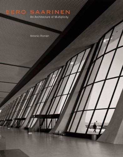 Eero Saarinen: An Architecture of Multiplicity,New