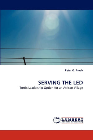 SERVING THE LED: Torti's Leadership Option for an African Village,Used