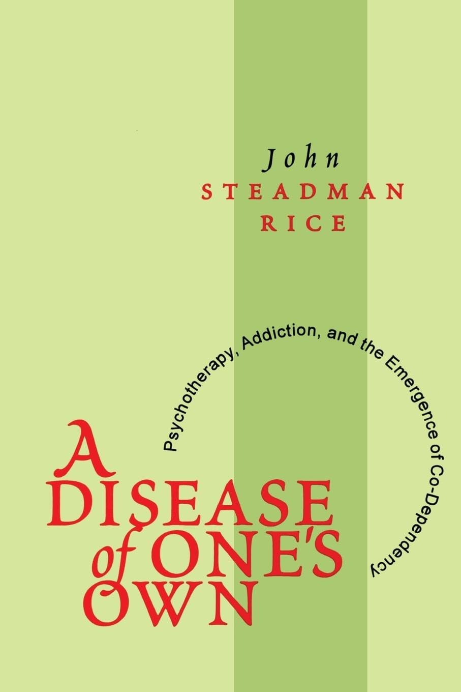 A Disease of One's Own: Psychotherapy, Addiction and the Emergence of Codependency,Used