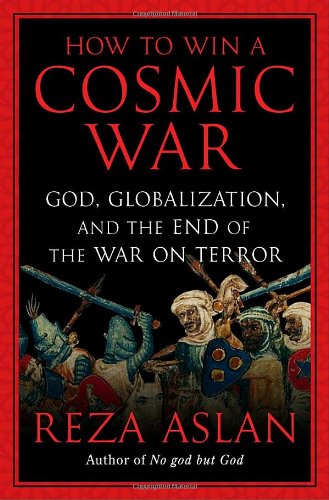How to Win a Cosmic War: God, Globalization, and the End of the War on Terror,New