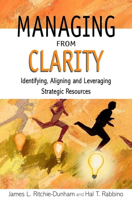 Managing From Clarity: Identifying, Aligning And Leveraging Strategic Resources