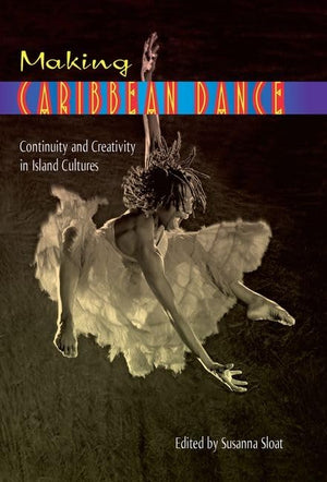 Making Caribbean Dance: Continuity And Creativity In Island Cultures,New