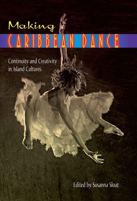 Making Caribbean Dance: Continuity And Creativity In Island Cultures,New