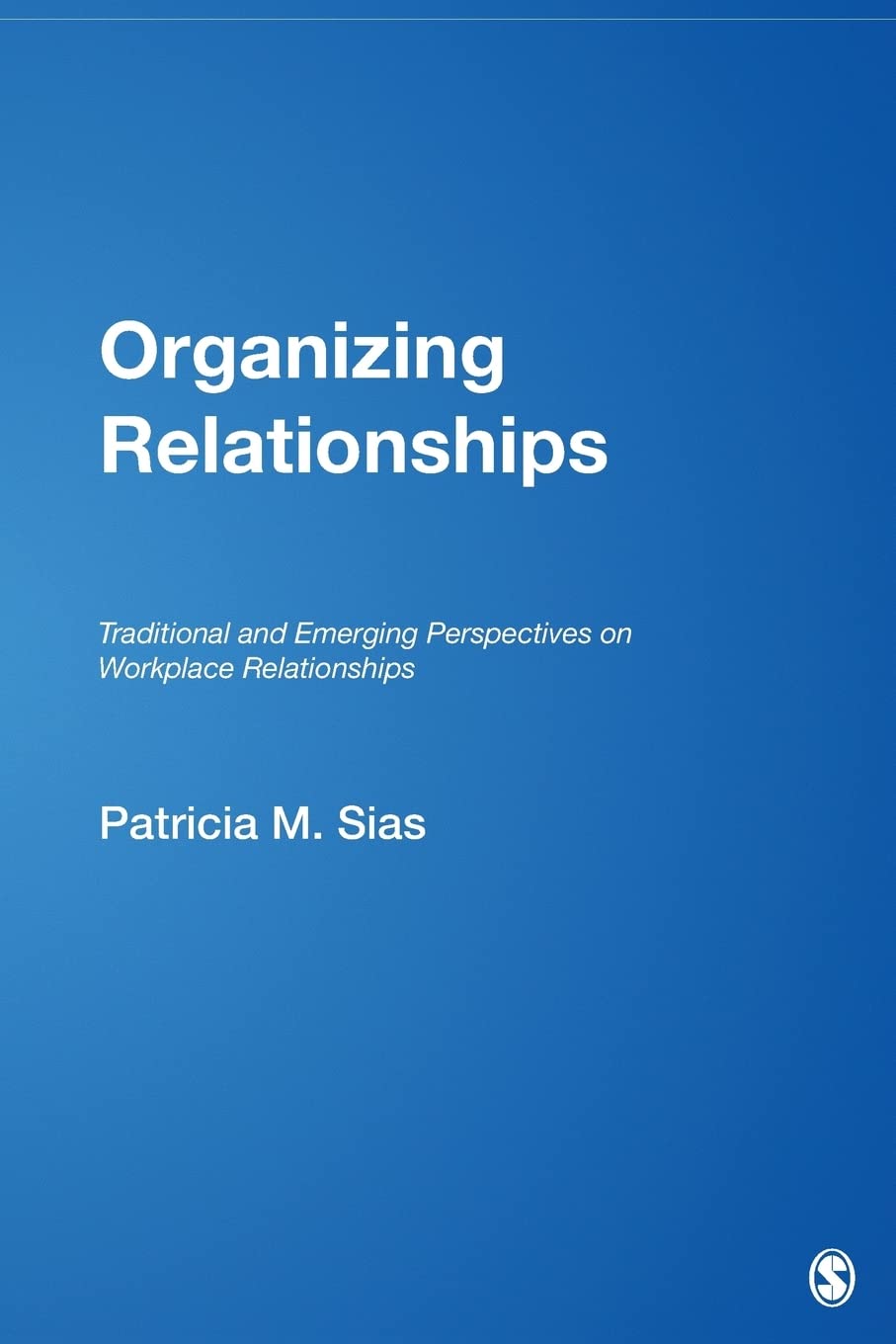 Organizing Relationships: Traditional and Emerging Perspectives on Workplace Relationships,Used