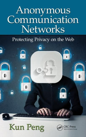Anonymous Communication Networks: Protecting Privacy On The Web