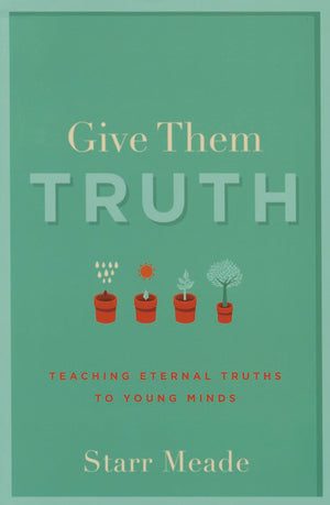 Give Them Truth: Teaching Eternal Truths To Young Minds,Used