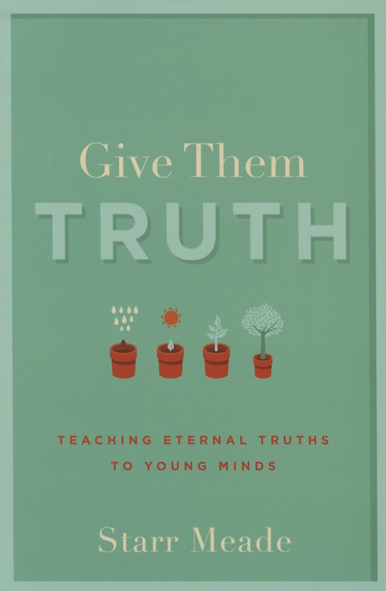 Give Them Truth: Teaching Eternal Truths To Young Minds,Used
