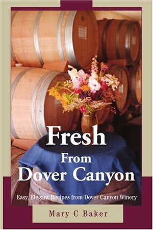 Fresh from Dover Canyon: Easy, Elegant Recipes from Dover Canyon Winery