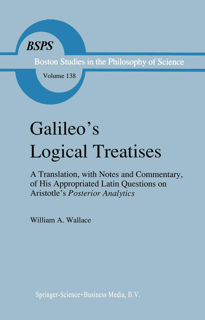 Galileo's Logical Treatises: A Translation, with Notes and Commentary, of his Appropriated Latin Questions on Aristotle's Poster,Used