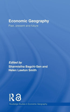 Economic Geography: Past, Present And Future (Routledge Studies In Economic Geography),New