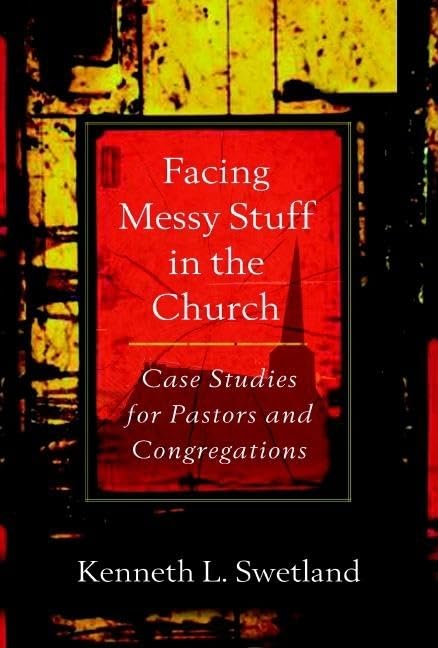 Facing Messy Stuff In The Church: Case Studies For Pastors And Congregations
