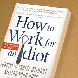 How to Work for an Idiot, Revised and Expanded with More Idiots, More Insanity, and More Incompetency: Survive and Thrive Withou,Used
