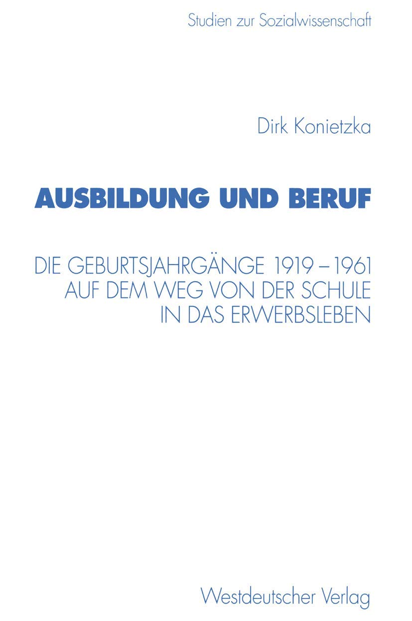 Ausbildung Und Beruf: Die Geburtsjahrgnge 19191961 Auf Dem Weg Von Der Schule In Das Erwerbsleben (Studien Zur Sozialwissenscha,Used