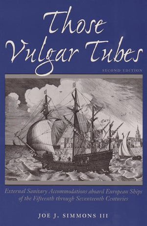 Those Vulgar Tubes: External Sanitary Accommodations aboard European Ships of the Fifteenth through Seventeenth Centuries (Volum,Used