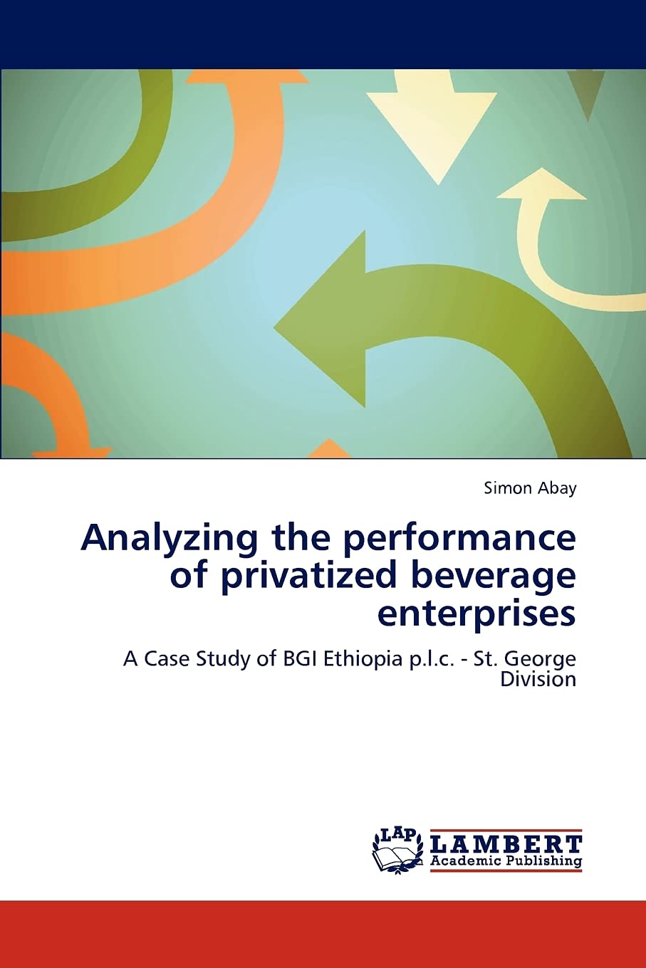 Analyzing the performance of privatized beverage enterprises: A Case Study of BGI Ethiopia p.l.c.  St. George Division,Used