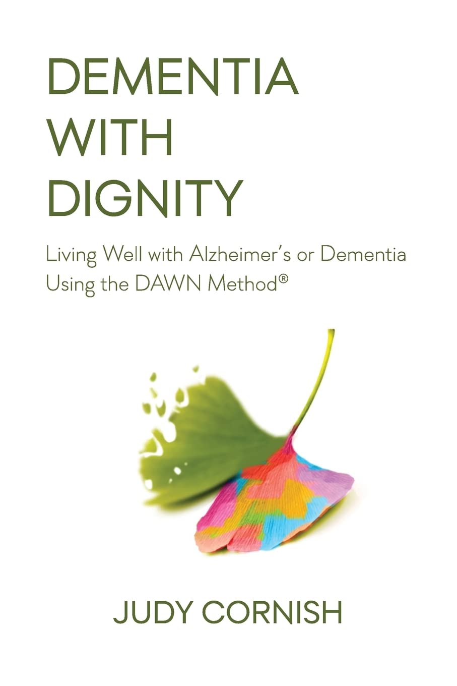 Dementia With Dignity: Living Well With Alzheimer'S Or Dementia Using The Dawn Method