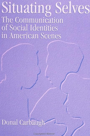 Situating Selves: The Communication Of Social Identities In American Scenes (S U N Y Series In Human Communication Processes),New