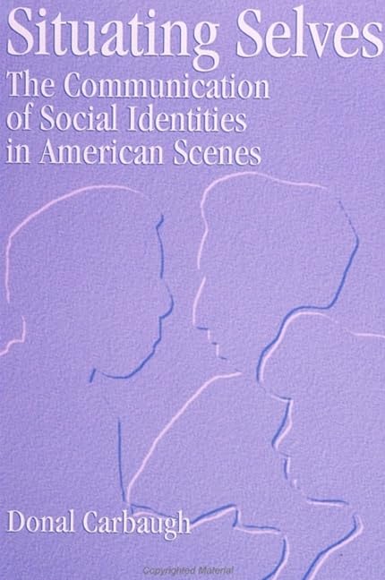 Situating Selves: The Communication Of Social Identities In American Scenes (S U N Y Series In Human Communication Processes),New