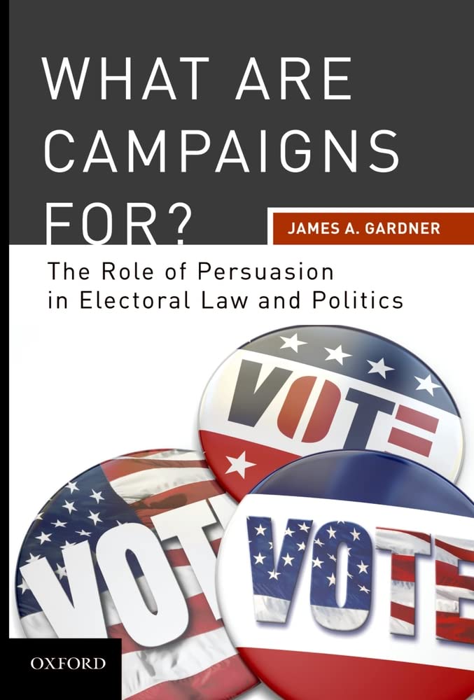 What are Campaigns For? The Role of Persuasion in Electoral Law and Politics,Used